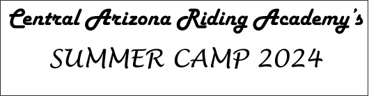 Central Arizona Riding Academy’s  SUMMER CAMP 2024