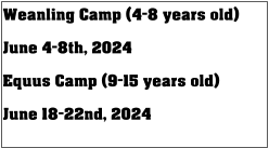 Weanling Camp (4-8 years old) June 4-8th, 2024 Equus Camp (9-15 years old) June 18-22nd, 2024